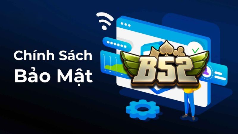 Các quy định trong chính sách bảo mật B52 mới nhất