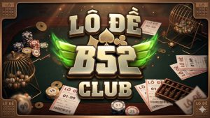 Giới thiệu tổng quan về Lô đề B52 Club 