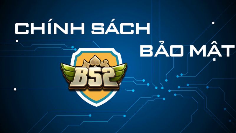 Phạm vi áp dụng chính sách bảo mật B52 Club